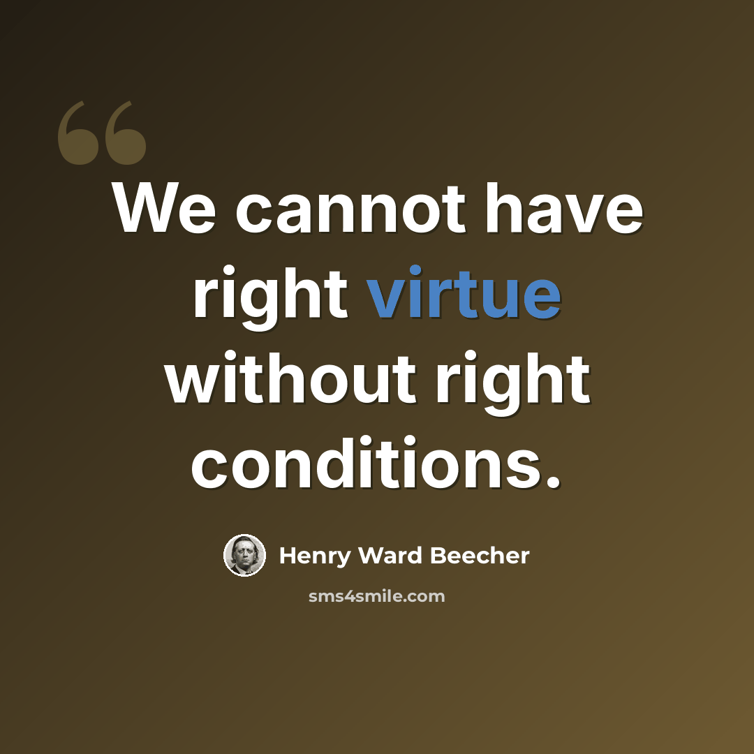 “We cannot have right virtue without right conditions.” quote by Henry Ward Beecher