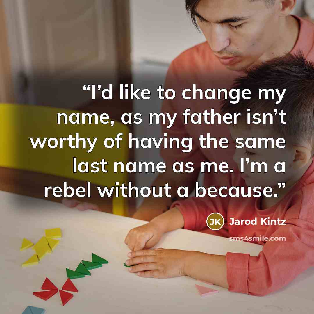 “I’d like to change my name, as my father isn’t worthy of having the same last name as me. I’m a rebel without a because.” quote by Jarod Kintz