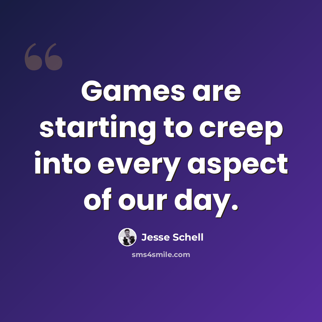 “Games are starting to creep into every aspect of our day.” quote by Jesse Schell