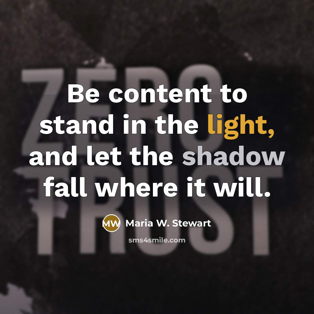 “Be content to stand in the light, and let the shadow fall where it will.” quote by Maria W. Stewart