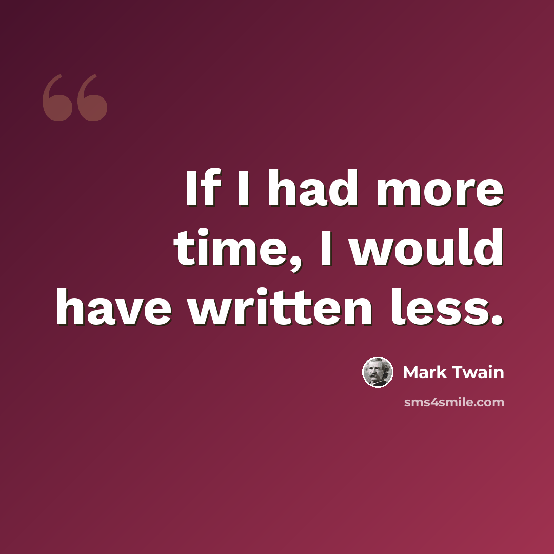 “If I had more time, I would have written less.” quote by Mark Twain