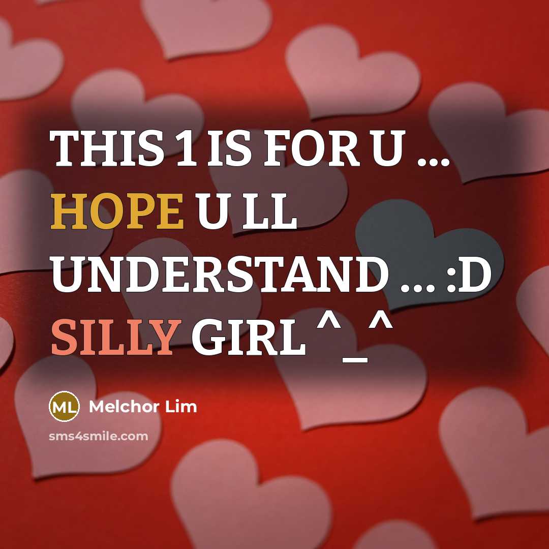 “THIS 1 IS FOR U ... HOPE U LL UNDERSTAND … :D SILLY GIRL ^_^” quote by Melchor Lim