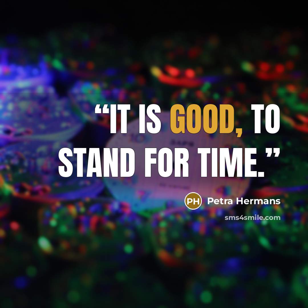 “It is good, to stand for Time.” quote by Petra Hermans