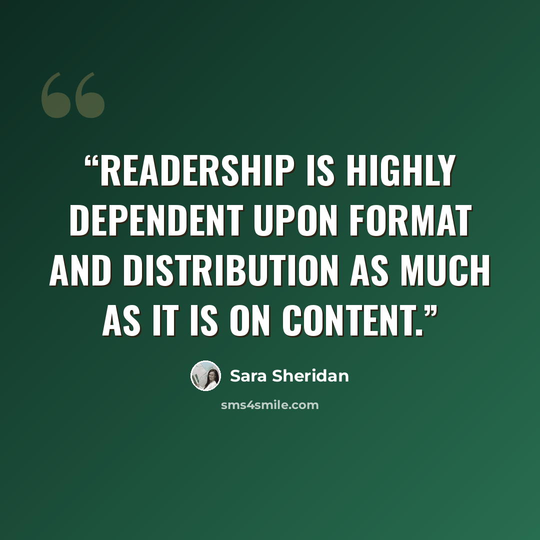 “Readership is highly dependent upon format and distribution as much as it is on content.” quote by Sara Sheridan