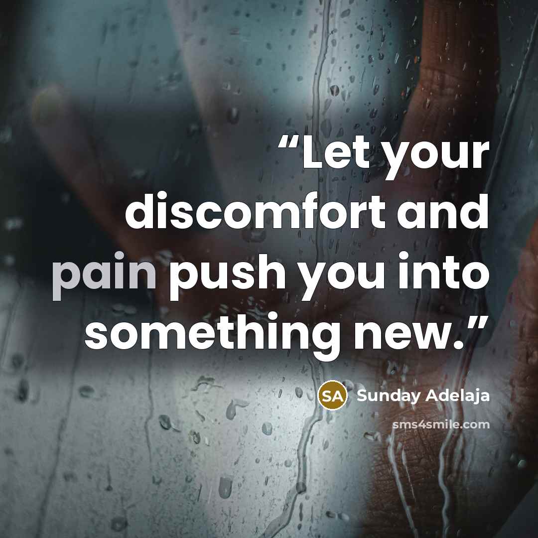 “Let your discomfort and pain push you into something new.” quote by Sunday Adelaja