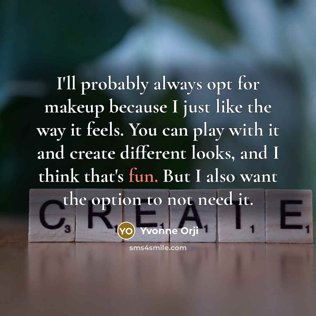 “I'll probably always opt for makeup because I just like the way it feels. You can play with it and create different looks, and I think that's fun. But I also want the option to not need it.” quote by Yvonne Orji