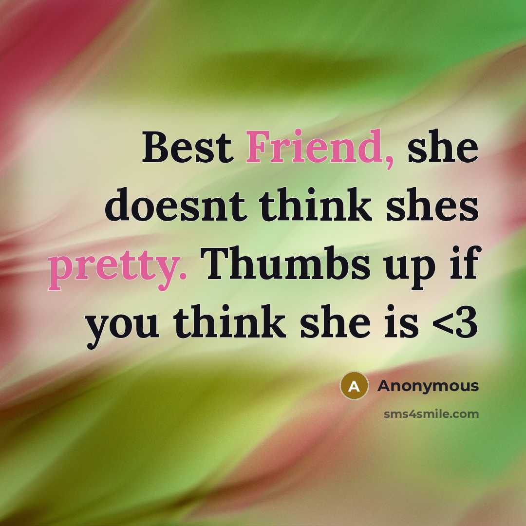 “Best Friend, she doesnt think shes pretty. Thumbs up if you think she is” quote by Anonymous