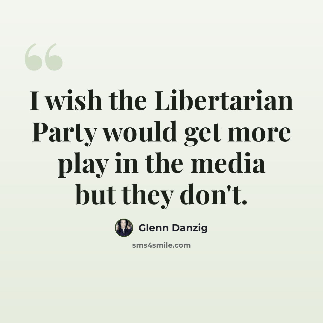 “I wish the Libertarian Party would get more play in the media but they don't.” quote by Glenn Danzig