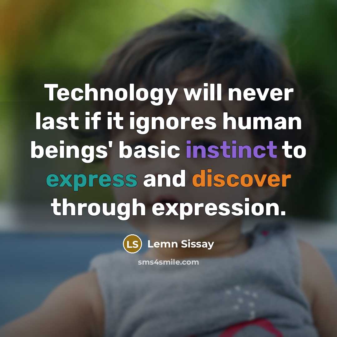“Technology will never last if it ignores human beings' basic instinct to express and discover through expression.” quote by Lemn Sissay