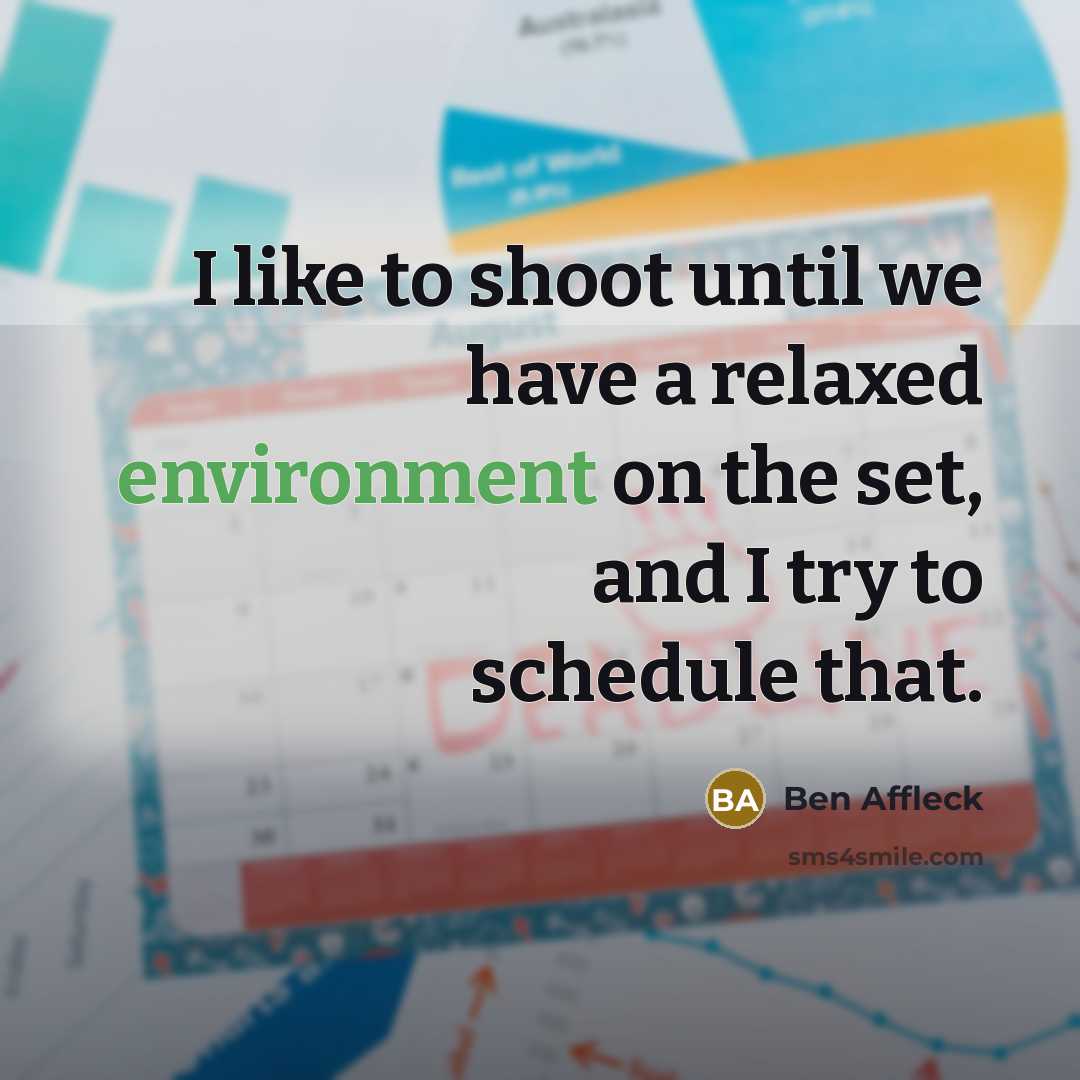 “I like to shoot until we have a relaxed environment on the set, and I try to schedule that.” quote by Ben Affleck