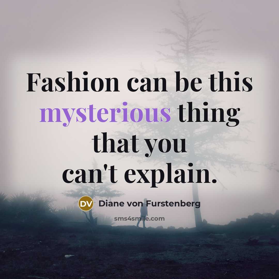 “Fashion can be this mysterious thing that you can't explain.” quote by Diane von Furstenberg