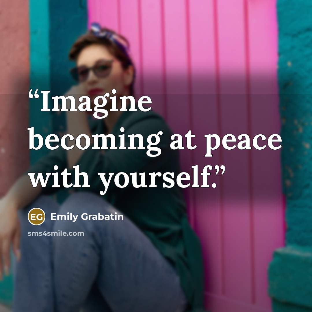“Imagine becoming at peace with yourself.” quote by Emily Grabatin