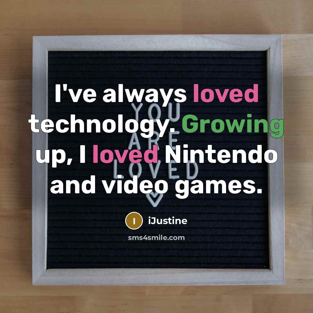 “I've always loved technology. Growing up, I loved Nintendo and video games.” quote by iJustine