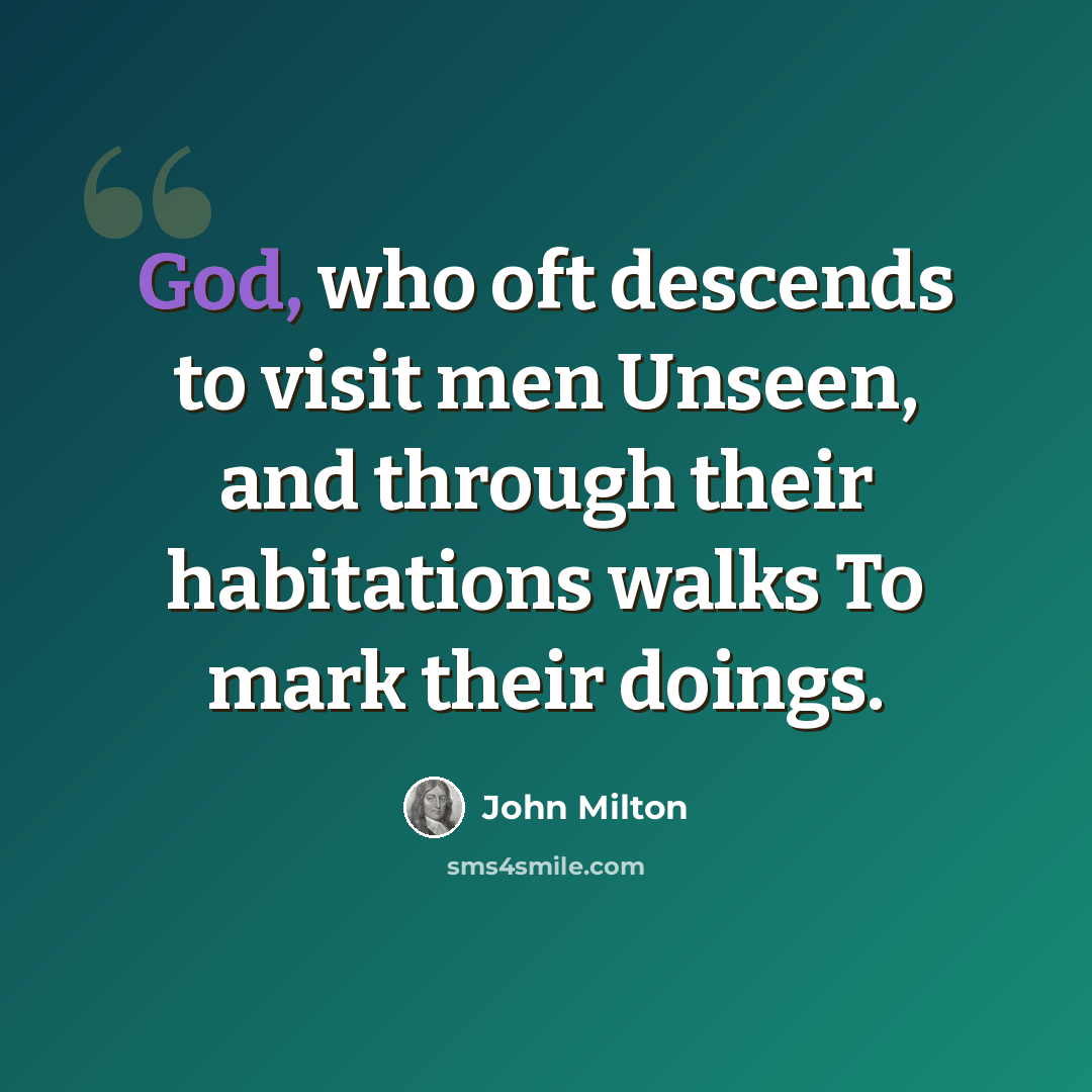 “God, who oft descends to visit men Unseen, and through their habitations walks To mark their doings.” quote by John Milton