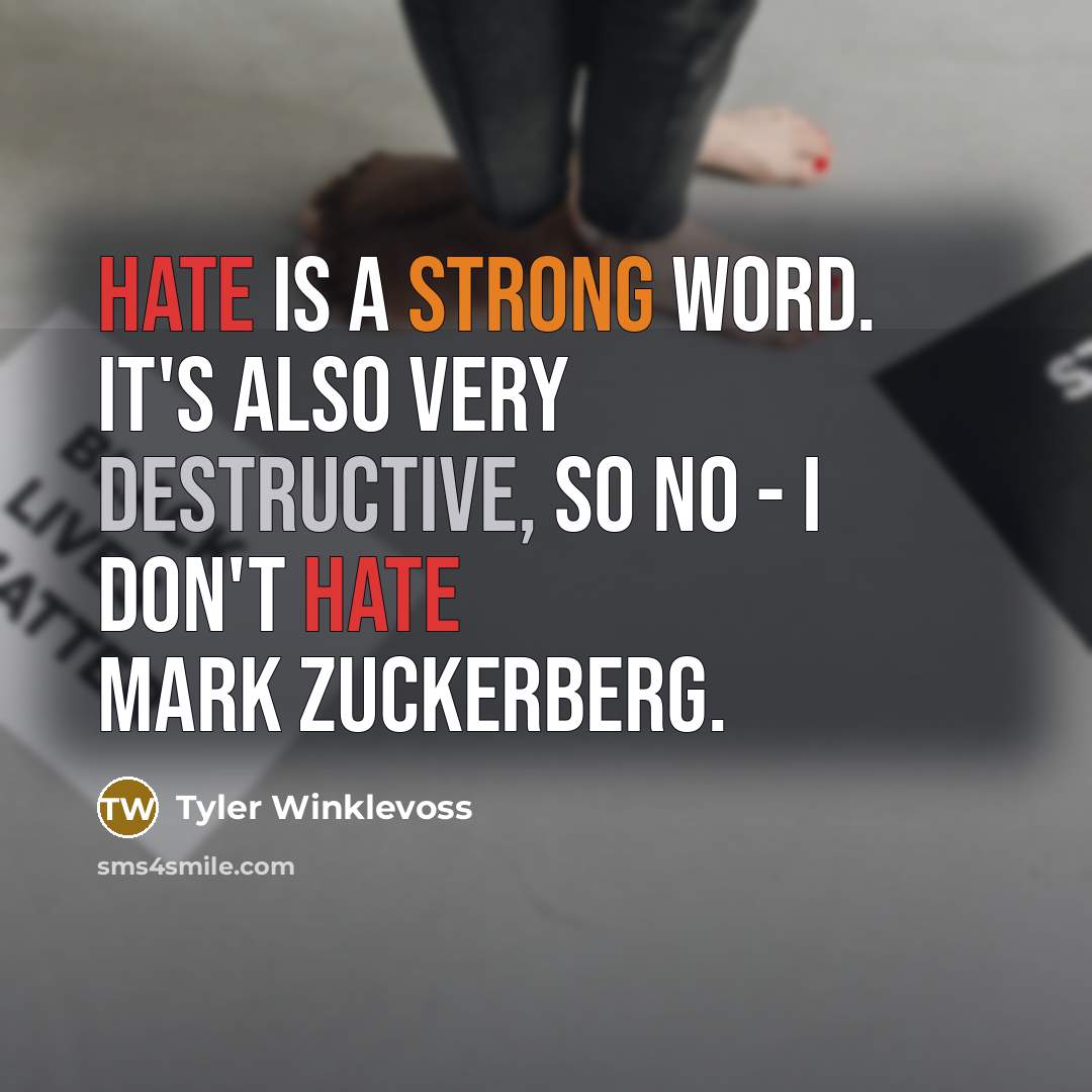 “Hate is a strong word. It's also very destructive, so no - I don't hate Mark Zuckerberg.” quote by Tyler Winklevoss