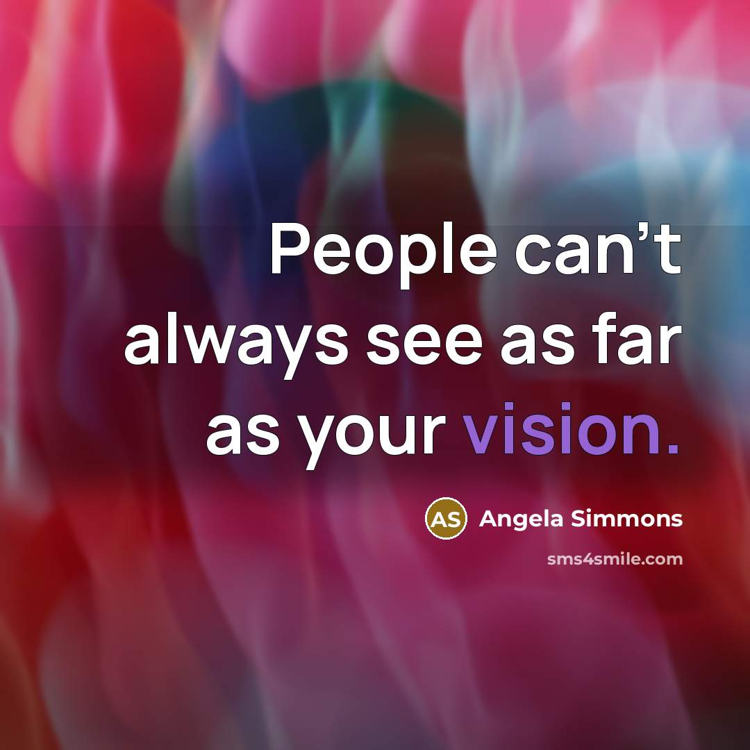 “People can't always see as far as your vision.” quote by Angela Simmons