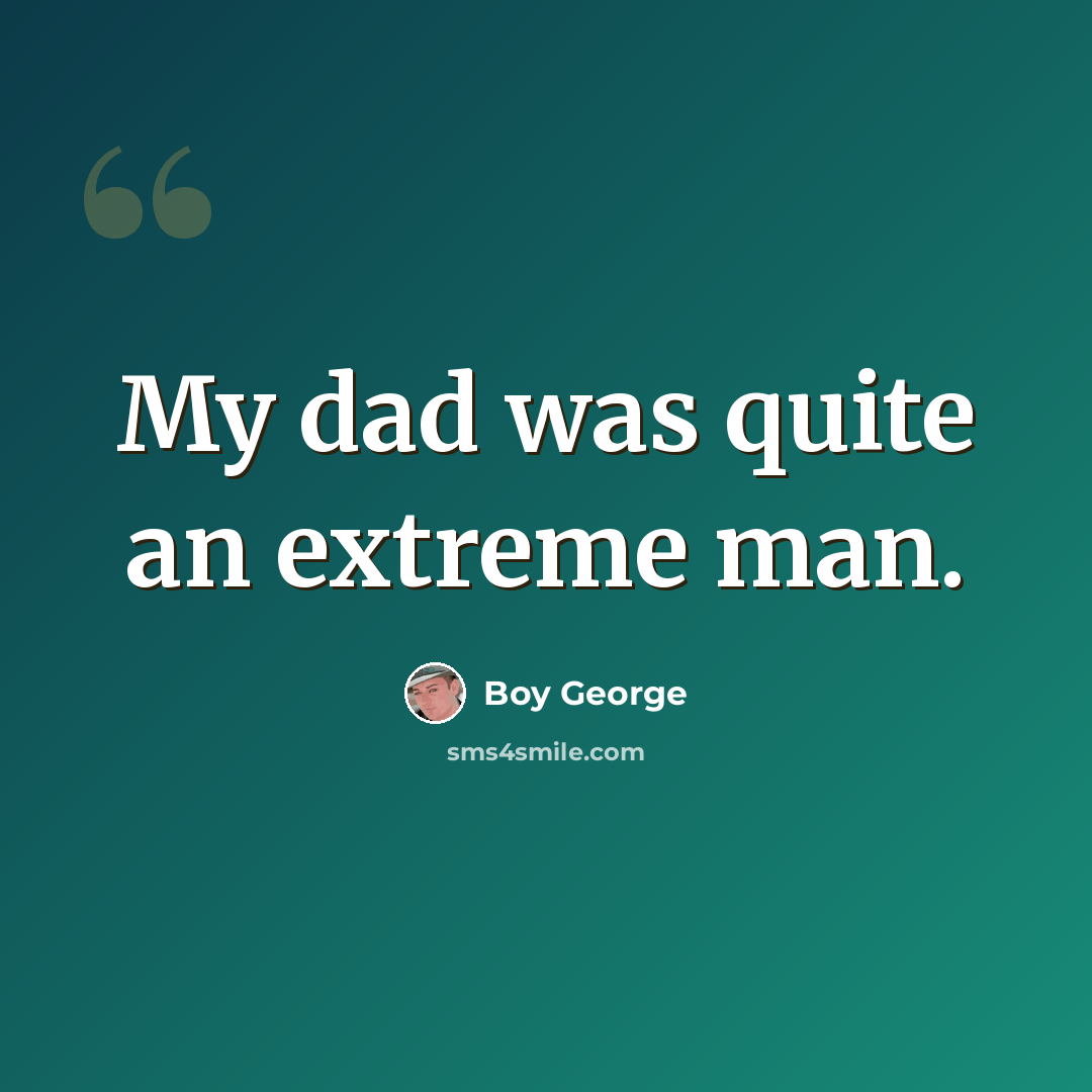“My dad was quite an extreme man.” quote by Boy George