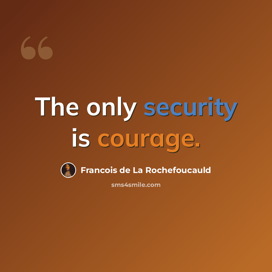 “The only security is courage.” quote by Francois de La Rochefoucauld