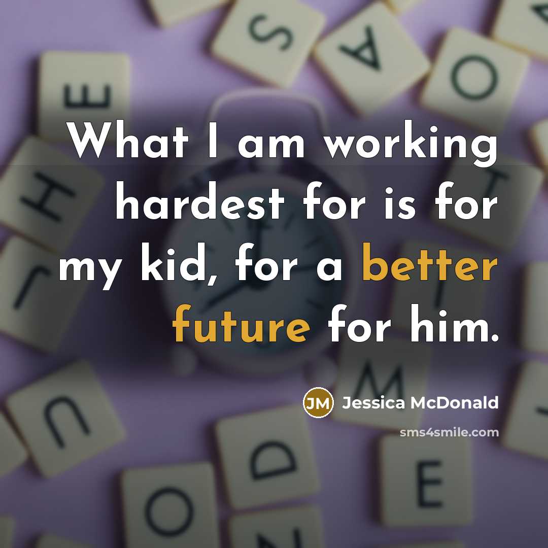 “What I am working hardest for is for my kid, for a better future for him.” quote by Jessica McDonald