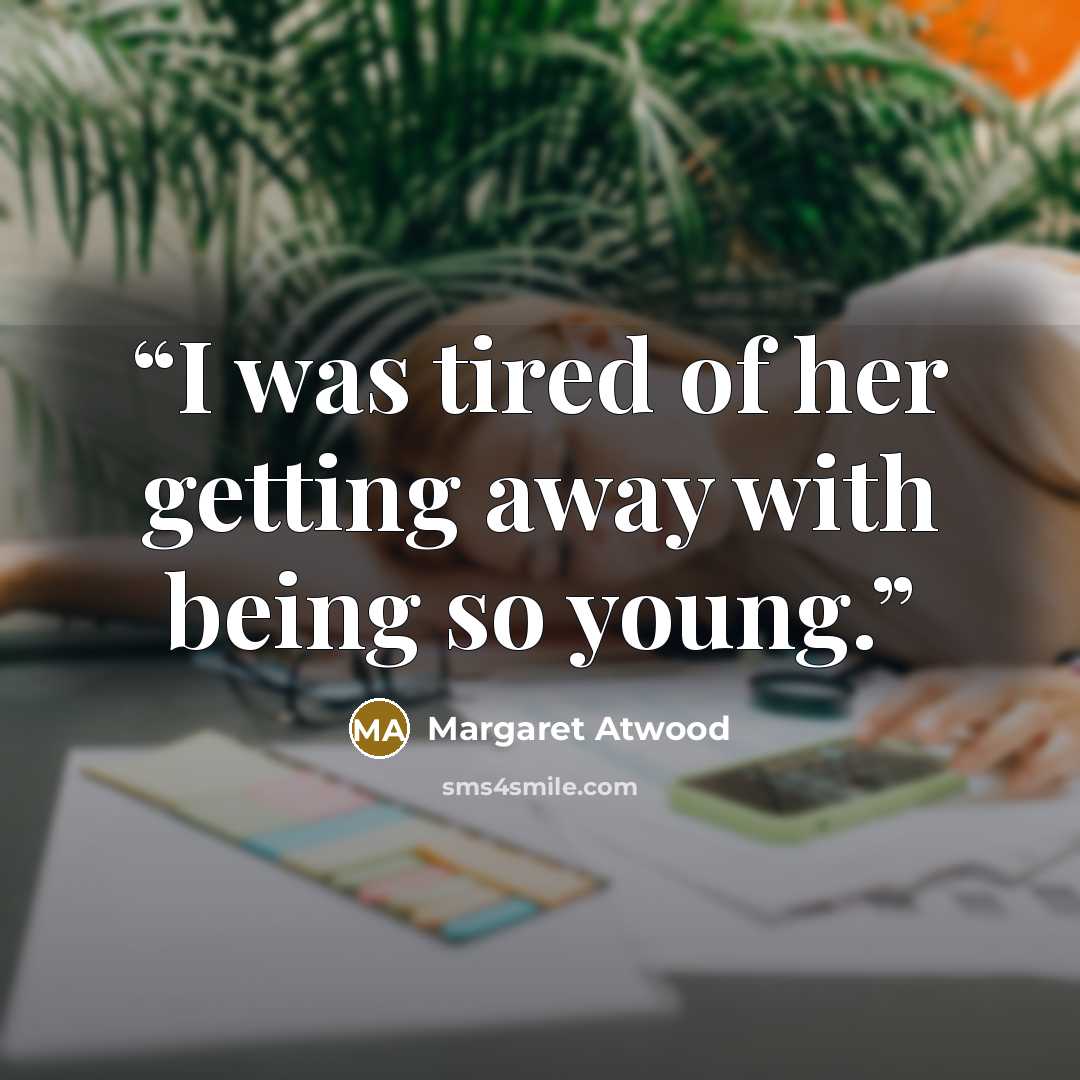 “I was tired of her getting away with being so young.” quote by Margaret Atwood