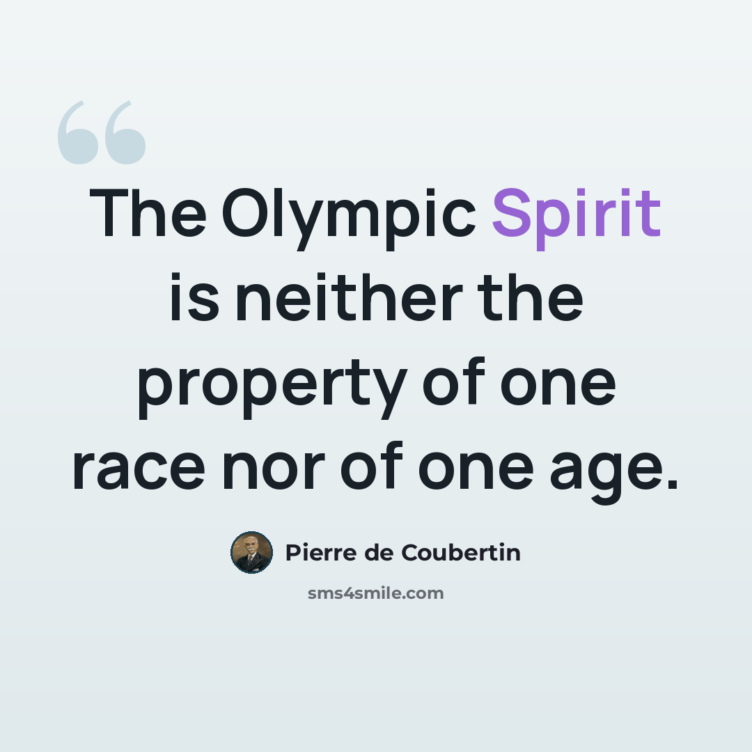 “The Olympic Spirit is neither the property of one race nor of one age.” quote by Pierre de Coubertin
