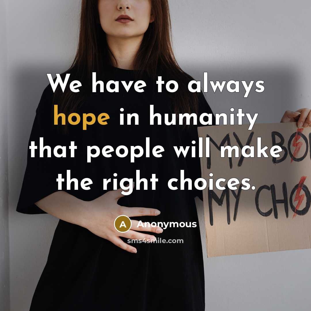 “We have to always hope in humanity that people will make the right choices.” quote by Anonymous