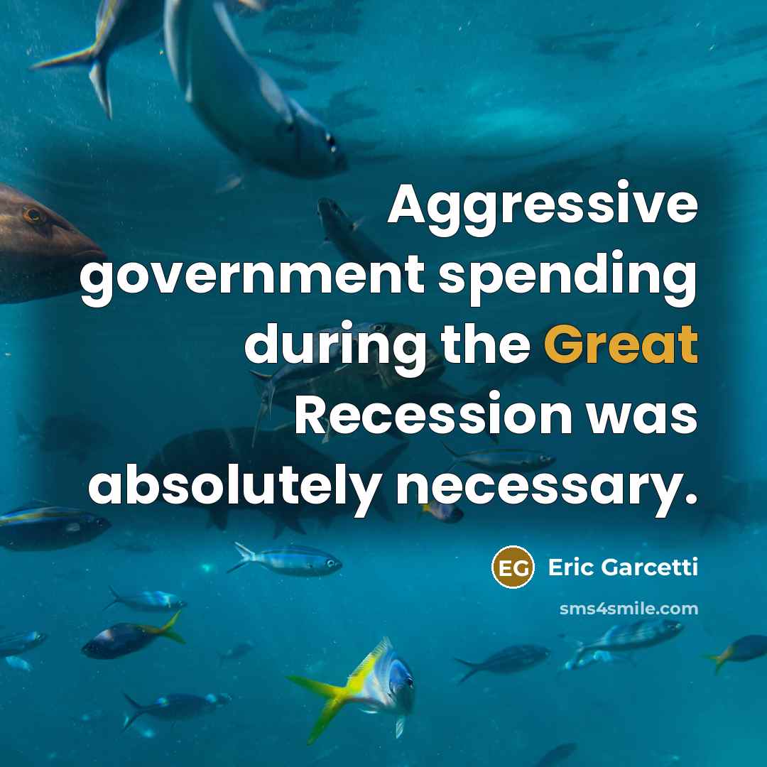 “Aggressive government spending during the Great Recession was absolutely necessary.” quote by Eric Garcetti