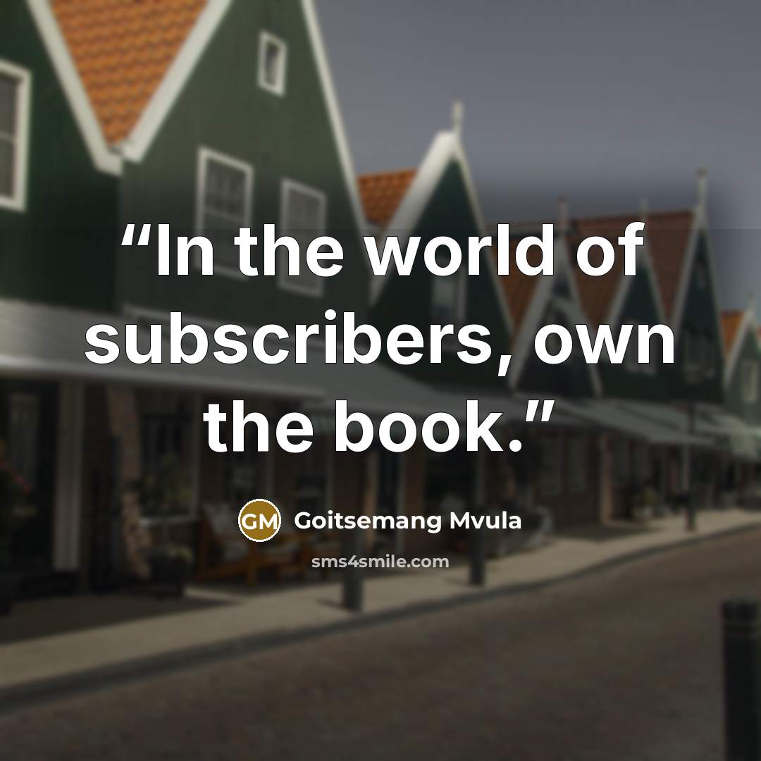 “In the world of subscribers, own the book.” quote by Goitsemang Mvula