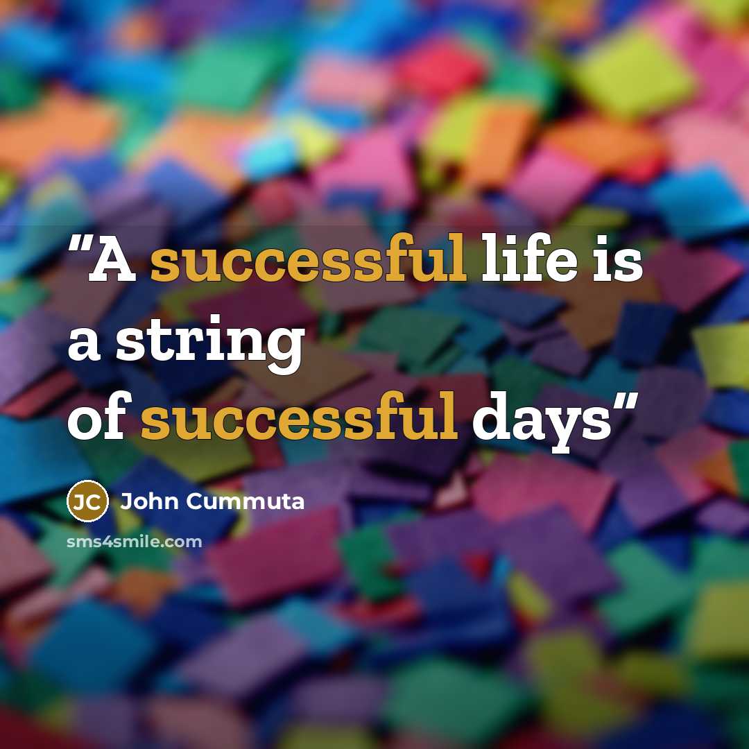 “A successful life is a string of successful days” quote by John Cummuta
