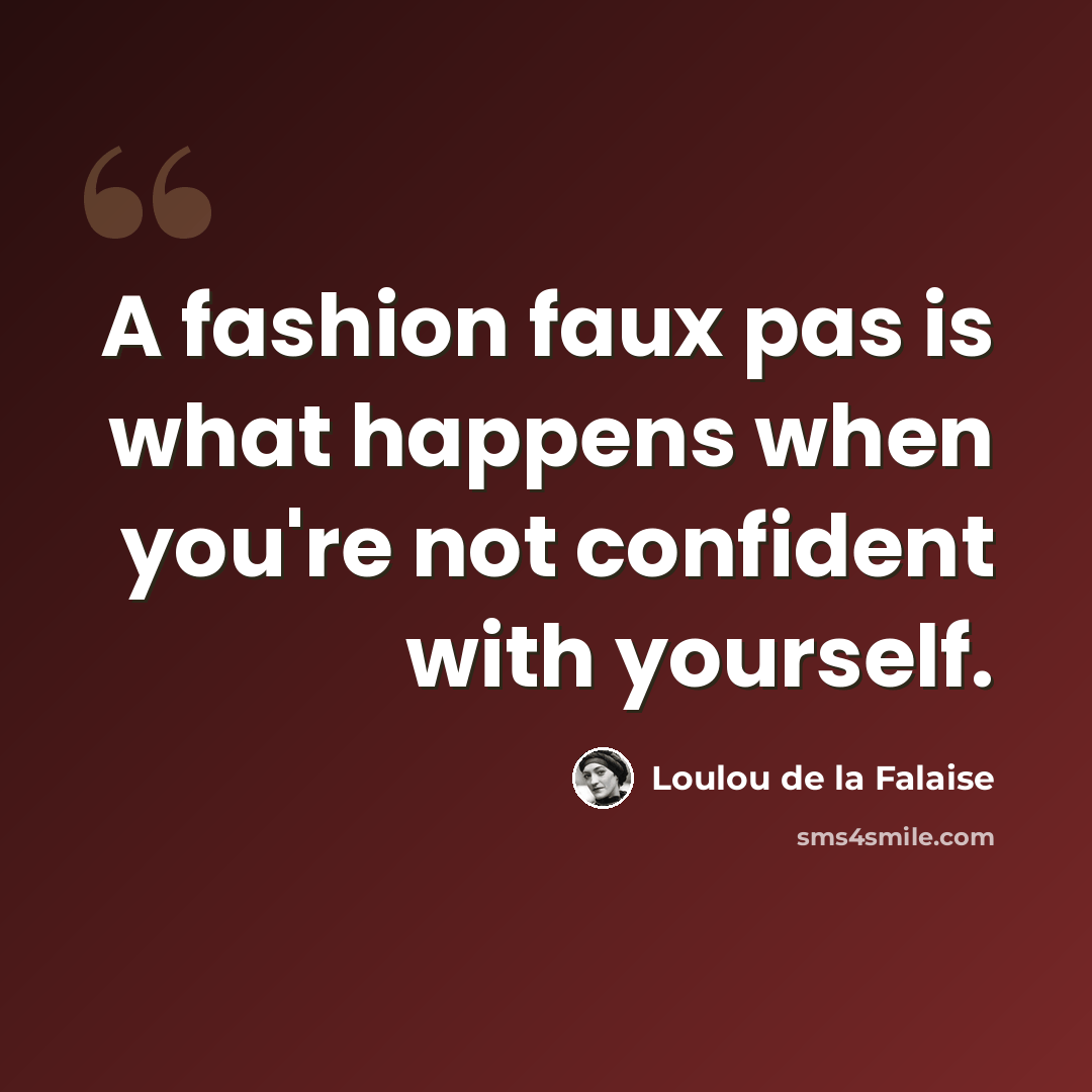 “A fashion faux pas is what happens when you're not confident with yourself.” quote by Loulou de la Falaise