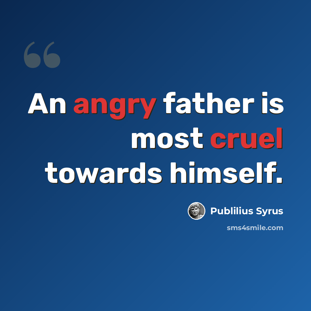 “An angry father is most cruel towards himself.” quote by Publilius Syrus