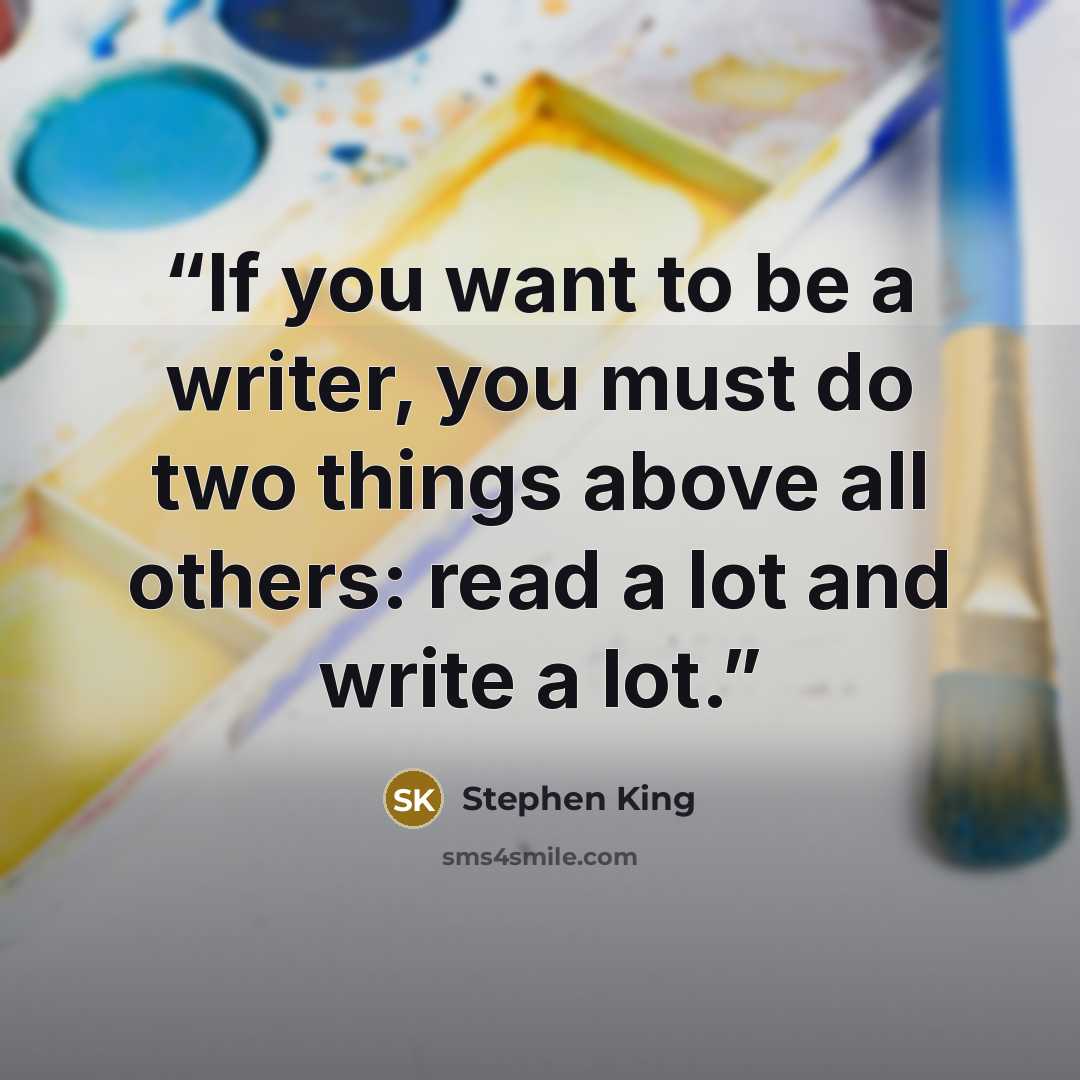 “If you want to be a writer, you must do two things above all others: read a lot and write a lot.” quote by Stephen King