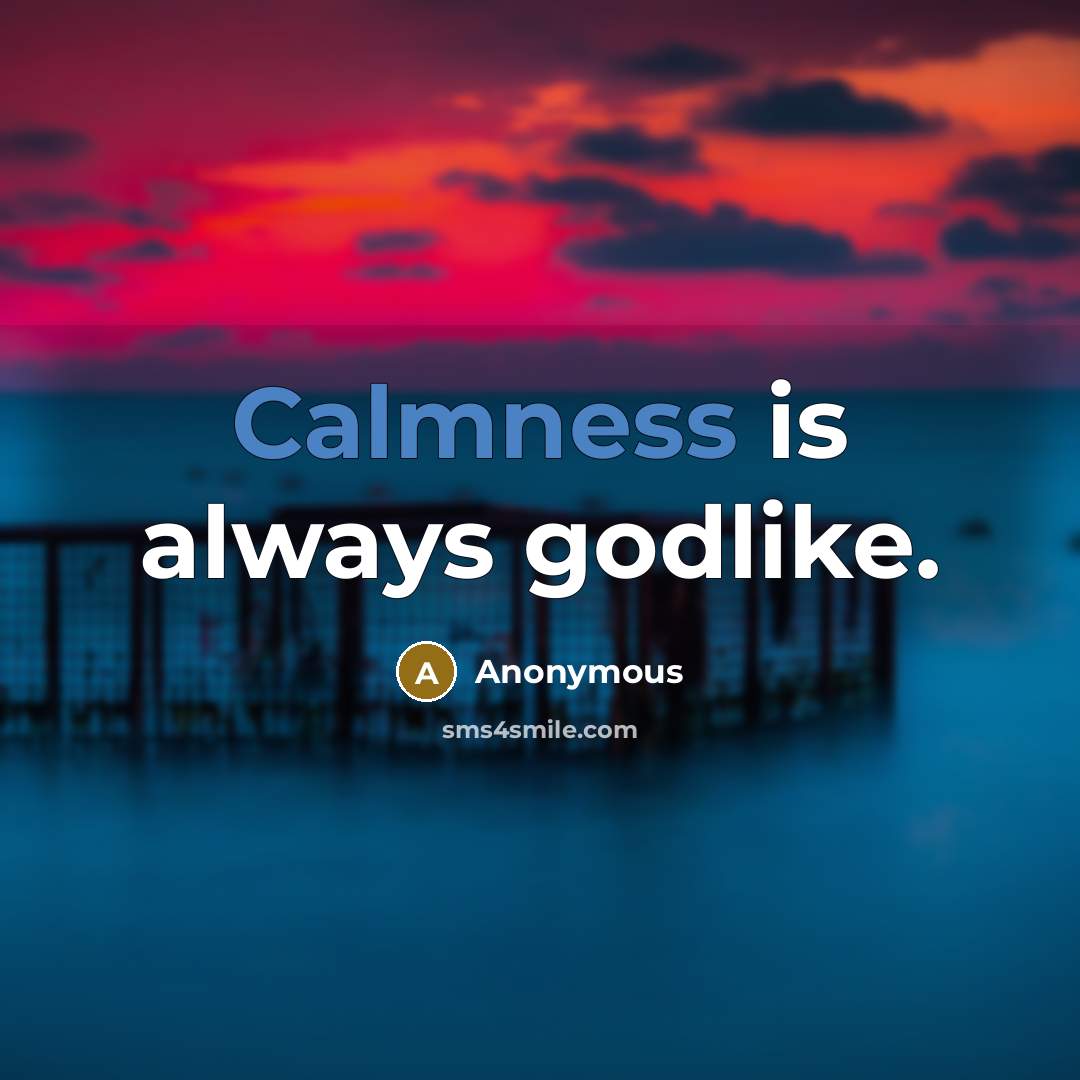 “Calmness is always godlike.” quote by Anonymous