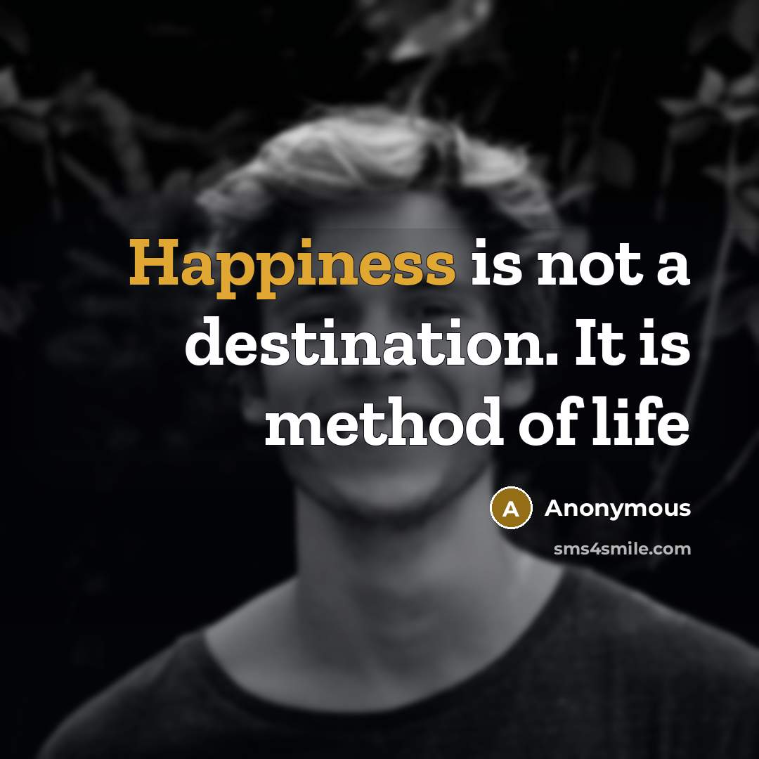 “Happiness is not a destination. It is method of life” quote by Anonymous