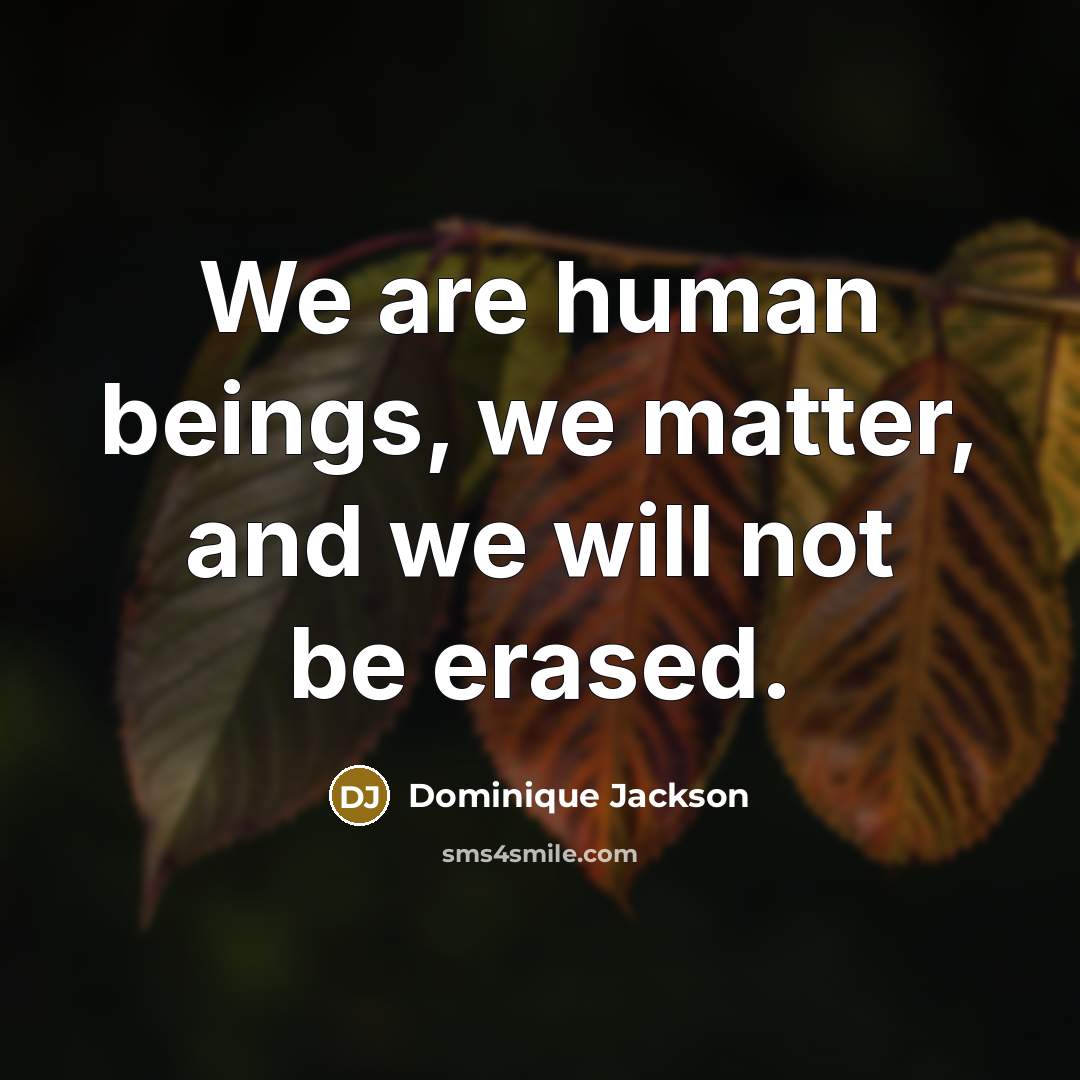 “We are human beings, we matter, and we will not be erased.” quote by Dominique Jackson