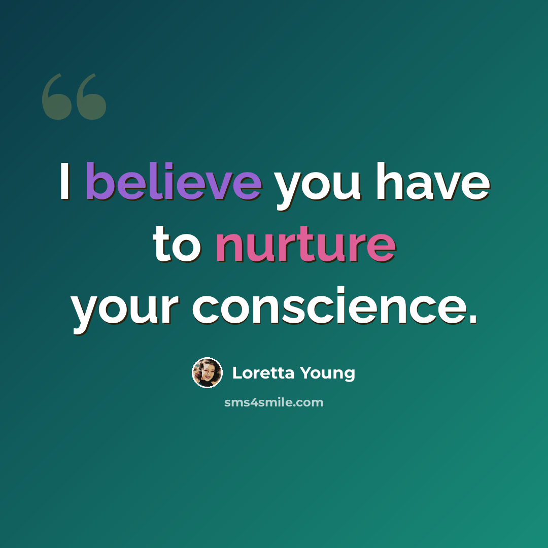 “I believe you have to nurture your conscience.” quote by Loretta Young