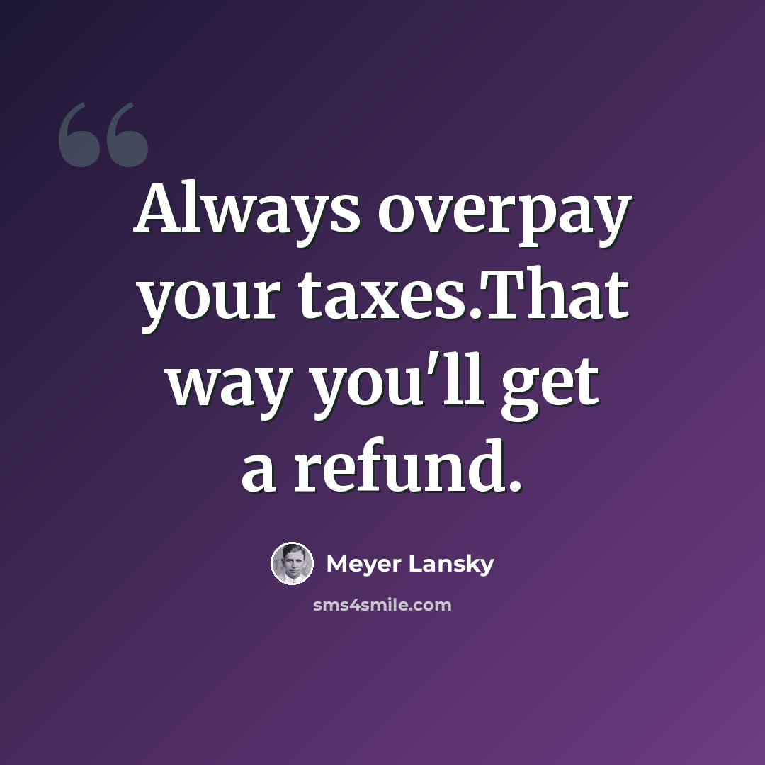 “Always overpay your taxes.That way you'll get a refund.” quote by Meyer Lansky