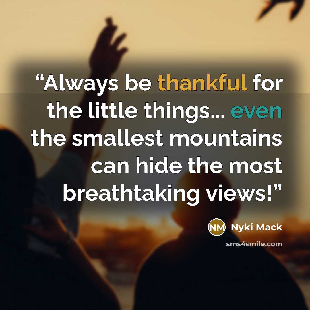 “Always be thankful for the little things... even the smallest mountains can hide the most breathtaking views!” quote by Nyki Mack