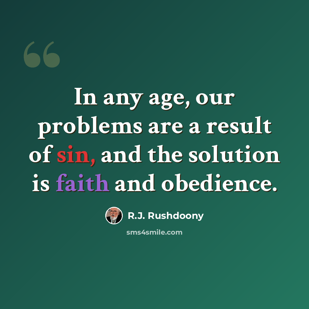 “In any age, our problems are a result of sin, and the solution is faith and obedience.” quote by R.J. Rushdoony