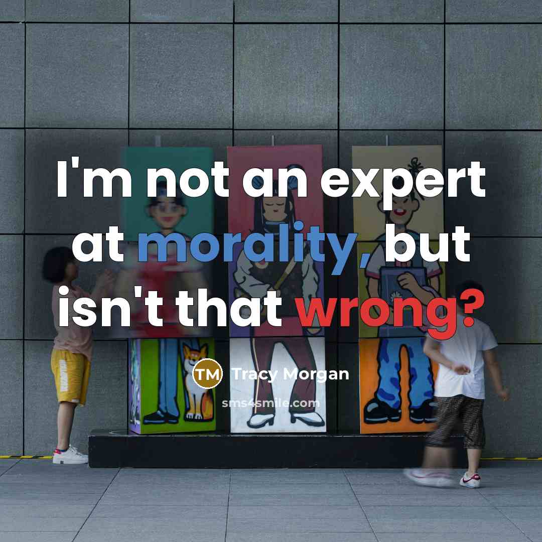“I'm not an expert at morality, but isn't that wrong?” quote by Tracy Morgan