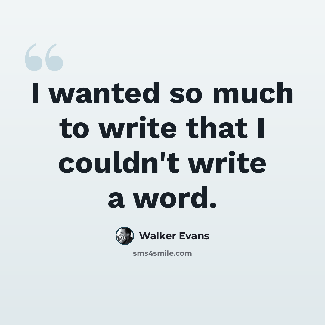 “I wanted so much to write that I couldn't write a word.” quote by Walker Evans