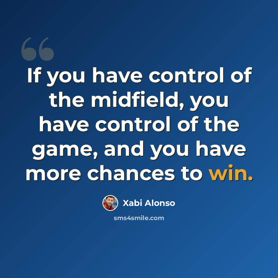 “If you have control of the midfield, you have control of the game, and you have more chances to win.” quote by Xabi Alonso