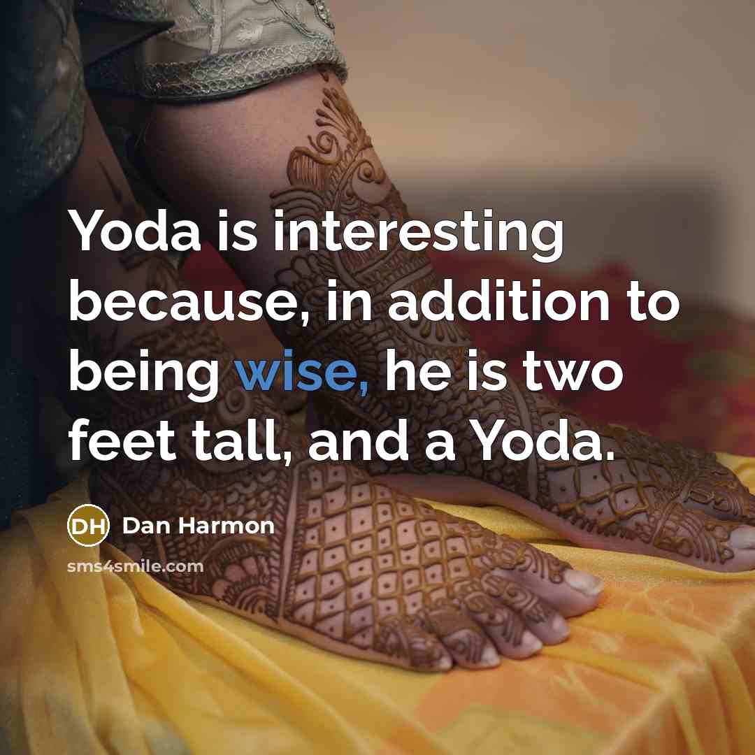 “Yoda is interesting because, in addition to being wise, he is two feet tall, and a Yoda.” quote by Dan Harmon