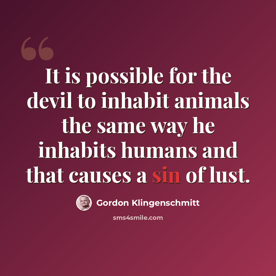 “It is possible for the devil to inhabit animals the same way he inhabits humans and that causes a sin of lust.” quote by Gordon Klingenschmitt
