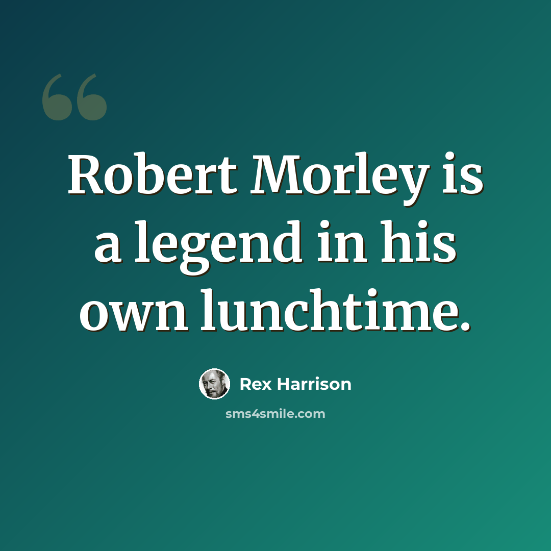 “Robert Morley is a legend in his own lunchtime.” quote by Rex Harrison