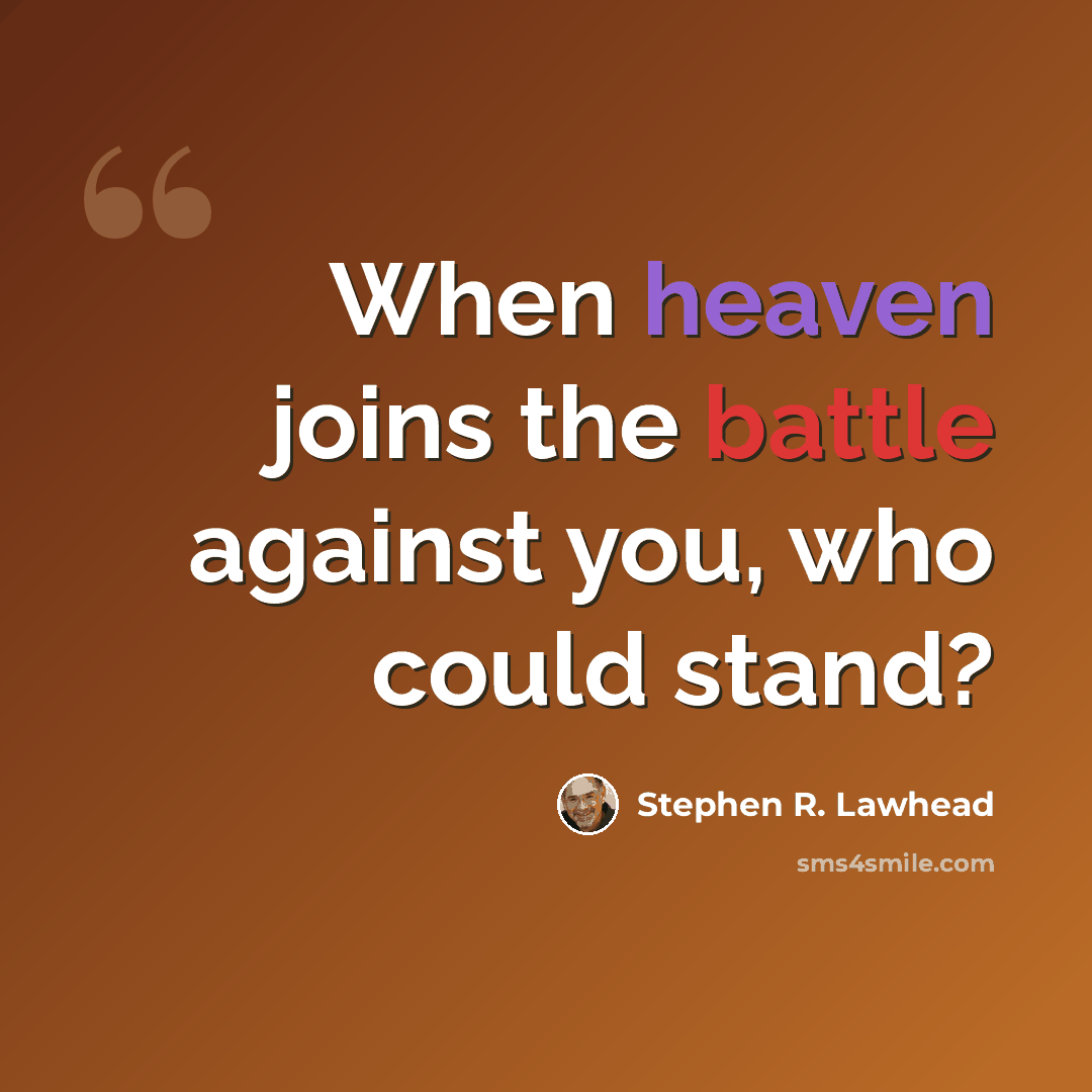 “When heaven joins the battle against you, who could stand?” quote by Stephen R. Lawhead