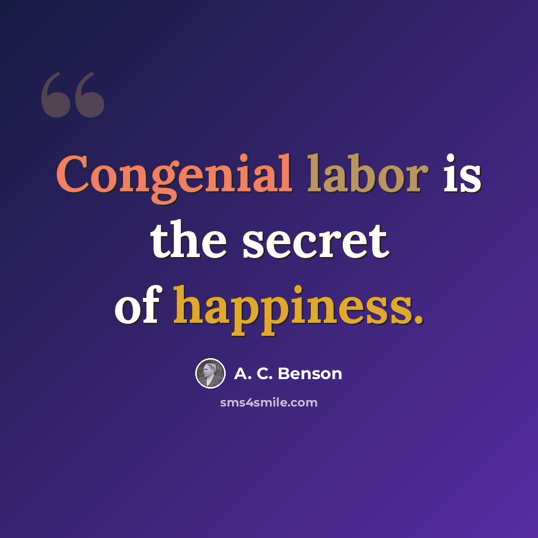 “Congenial labor is the secret of happiness.” quote by A. C. Benson