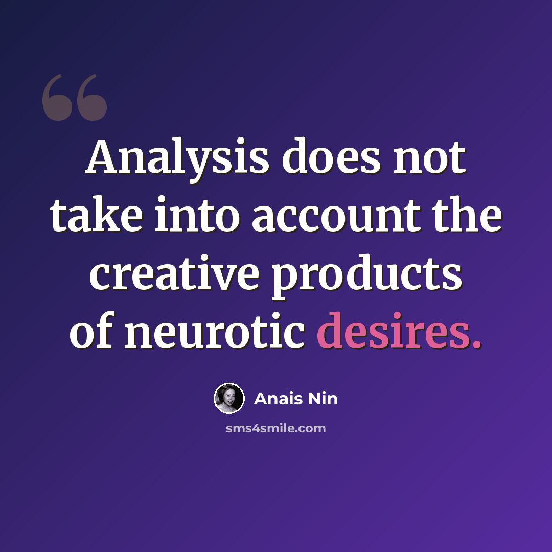 “Analysis does not take into account the creative products of neurotic desires.” quote by Anais Nin