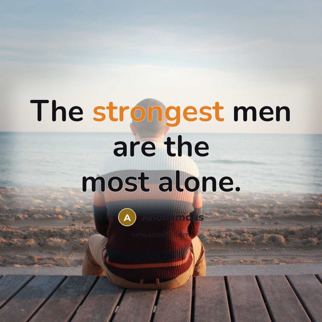 “The strongest men are the most alone.” quote by Anonymous