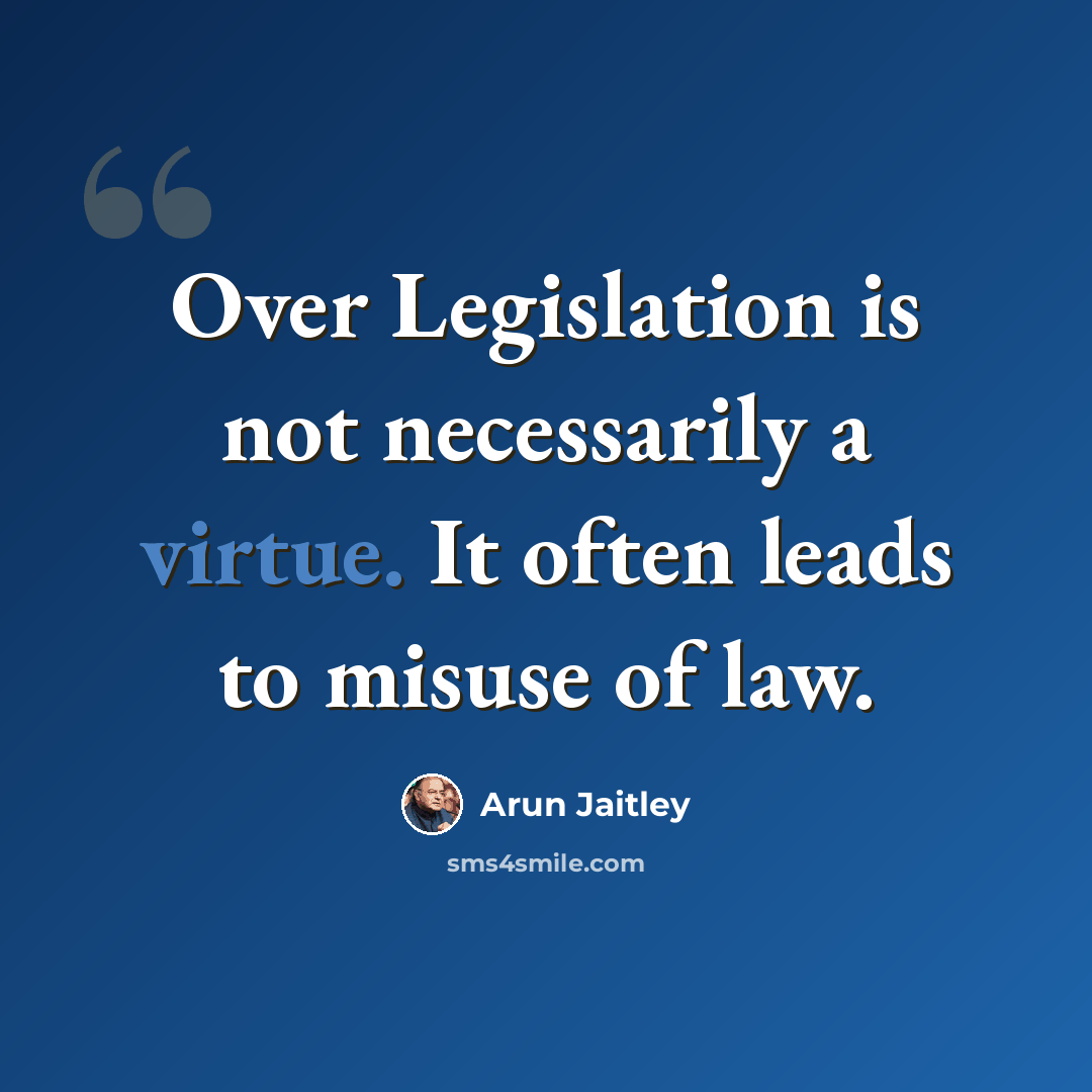 “Over Legislation is not necessarily a virtue. It often leads to misuse of law.” quote by Arun Jaitley